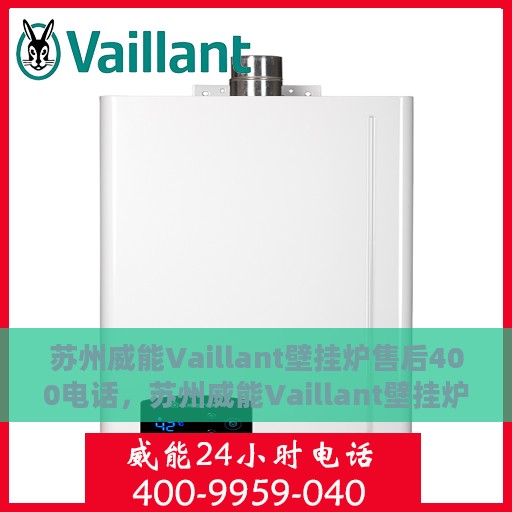 苏州威能Vaillant壁挂炉售后400电话，苏州威能Vaillant壁挂炉售后热线，专业维修，服务保障，拨打400电话享受无忧服务！