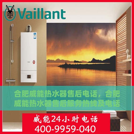 合肥威能热水器售后电话，合肥威能热水器售后服务热线及电话大全