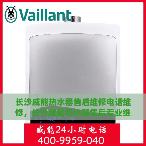 长沙威能热水器售后维修电话维修，长沙威能热水器售后专业维修团队——快速响应，专业维修电话在线！