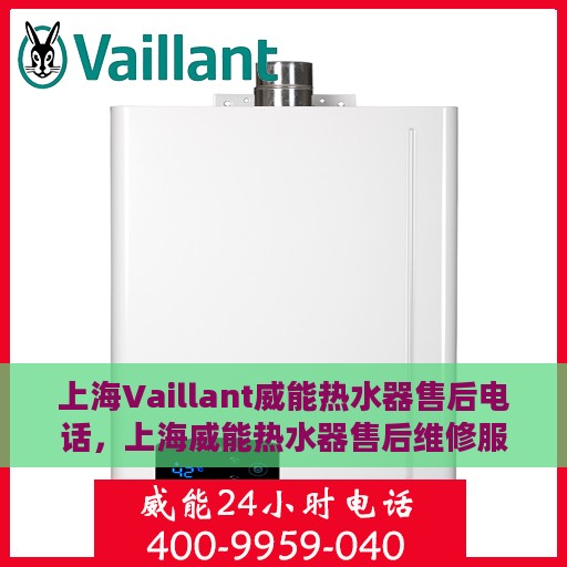 上海Vaillant威能热水器售后电话，上海威能热水器售后维修服务热线及电话查询
