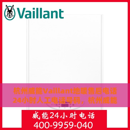 杭州威能Vaillant地暖售后电话24小时人工电话号码，杭州威能Vaillant地暖售后24小时专业服务热线电话