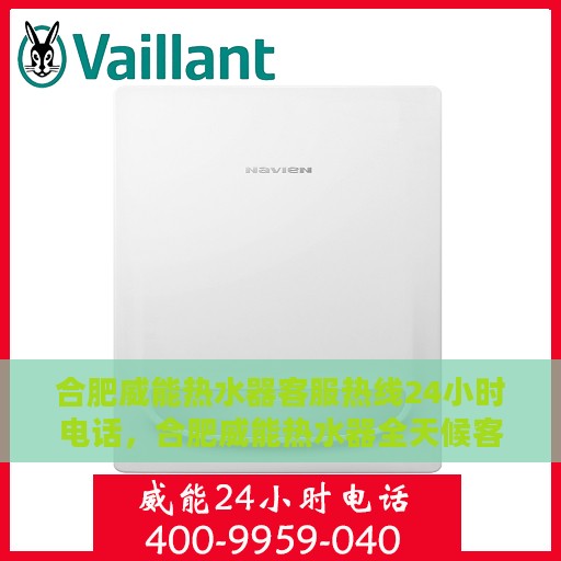 合肥威能热水器客服热线24小时电话，合肥威能热水器全天候客服热线电话服务保障