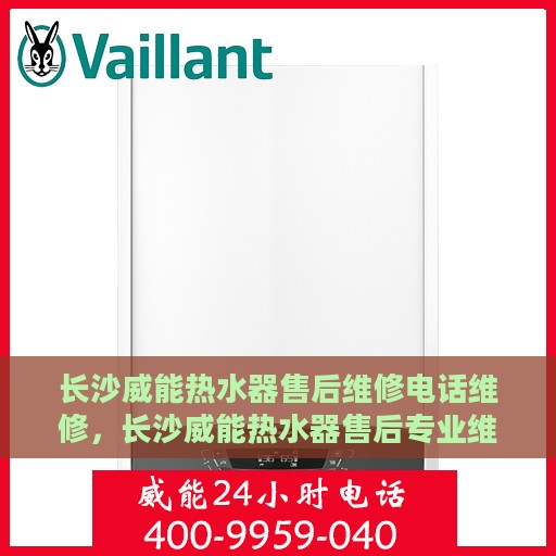 长沙威能热水器售后维修电话维修，长沙威能热水器售后专业维修团队——快速响应，专业维修电话在线！