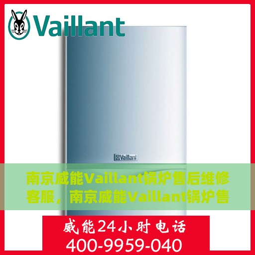 南京威能Vaillant锅炉售后维修客服，南京威能Vaillant锅炉售后维修专业客服团队