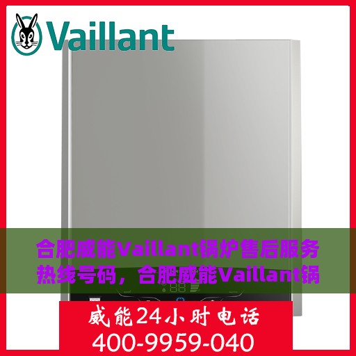 合肥威能Vaillant锅炉售后服务热线号码，合肥威能Vaillant锅炉售后服务热线详解