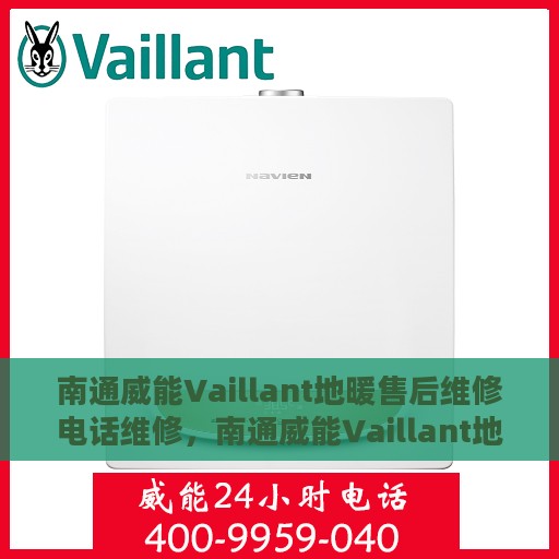 南通威能Vaillant地暖售后维修电话维修，南通威能Vaillant地暖售后专业维修团队联系电话