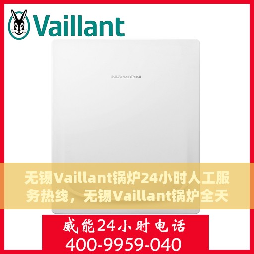 无锡Vaillant锅炉24小时人工服务热线，无锡Vaillant锅炉全天候人工服务热线支持