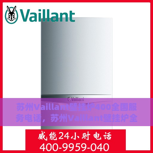 苏州Vaillant壁挂炉400全国服务电话，苏州Vaillant壁挂炉全国服务热线，专业维修与售后保障团队，一站式解决您的需求！