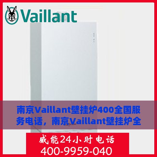 南京Vaillant壁挂炉400全国服务电话，南京Vaillant壁挂炉全国服务热线400电话，专业维修、安装与售后支持。