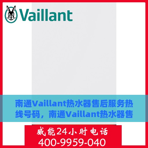 南通Vaillant热水器售后服务热线号码，南通Vaillant热水器售后服务热线全解析，专业、快捷的维修支持服务热线号码揭秘！