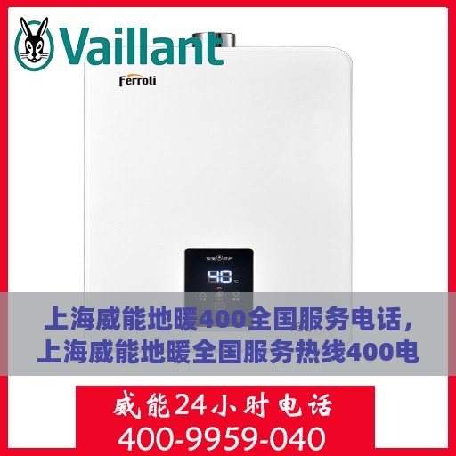 上海威能地暖400全国服务电话，上海威能地暖全国服务热线400电话，专业维修安装一站式服务