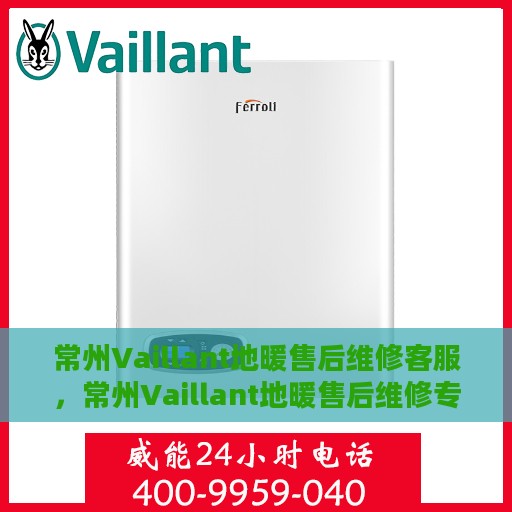 常州Vaillant地暖售后维修客服，常州Vaillant地暖售后维修专业客服团队