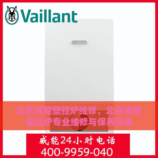 北京威能壁挂炉维修，北京威能壁挂炉专业维修与保养指南