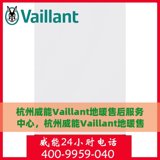 杭州威能Vaillant地暖售后服务中心，杭州威能Vaillant地暖售后服务中心，专业维修与优质服务并重