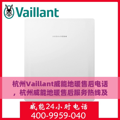 杭州Vaillant威能地暖售后电话，杭州威能地暖售后服务热线及电话大全
