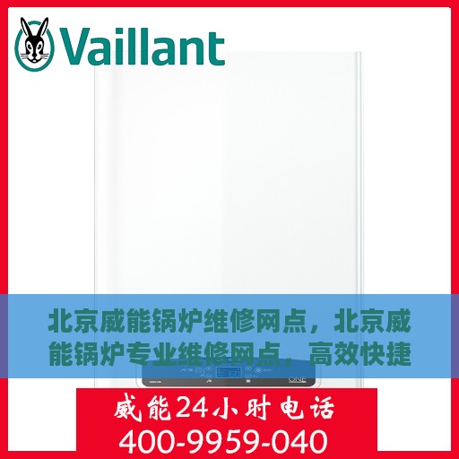 北京威能锅炉维修网点，北京威能锅炉专业维修网点，高效快捷的锅炉维护与保养服务