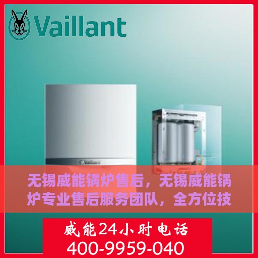 无锡威能锅炉售后，无锡威能锅炉专业售后服务团队，全方位技术支持与解决方案保障