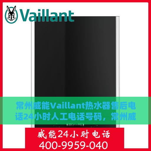 常州威能Vaillant热水器售后电话24小时人工电话号码，常州威能Vaillant热水器全天候售后电话服务热线