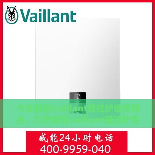 六安威能Vaillant壁挂炉维修网点，六安威能Vaillant壁挂炉专业维修网点，快速响应，专业服务