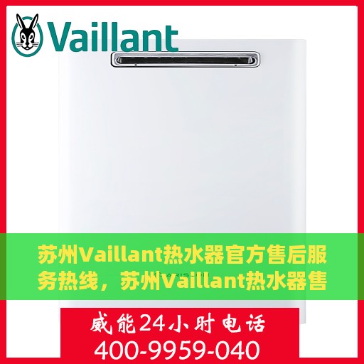 苏州Vaillant热水器官方售后服务热线，苏州Vaillant热水器售后热线，专业官方维修服务团队为您解答疑惑