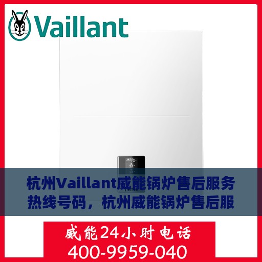 杭州Vaillant威能锅炉售后服务热线号码，杭州威能锅炉售后服务热线号码详解