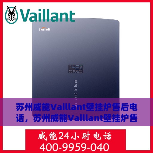 苏州威能Vaillant壁挂炉售后电话，苏州威能Vaillant壁挂炉售后服务热线及电话全攻略