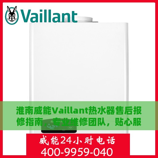 淮南威能Vaillant热水器售后报修指南，专业维修团队，贴心服务保障您的热水生活