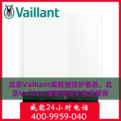 北京Vaillant威能壁挂炉售后，北京Vaillant威能壁挂炉售后服务解析