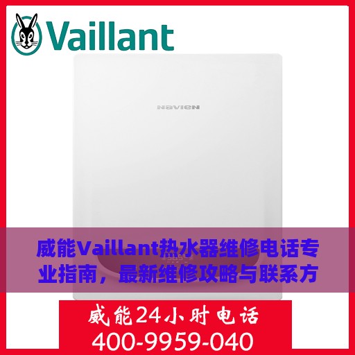 威能Vaillant热水器维修电话专业指南，最新维修攻略与联系方式