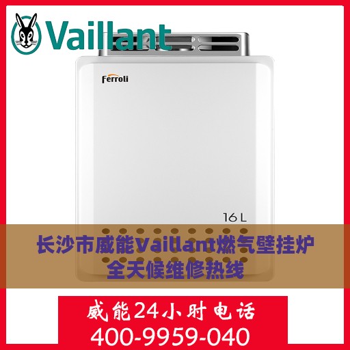 长沙市威能Vaillant燃气壁挂炉全天候维修热线