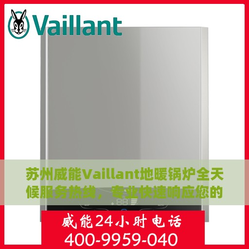 苏州威能Vaillant地暖锅炉全天候服务热线，专业快速响应您的需求