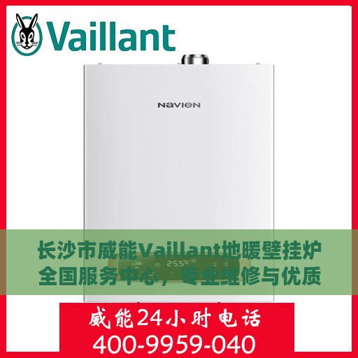 长沙市威能Vaillant地暖壁挂炉全国服务中心，专业维修与优质服务并行