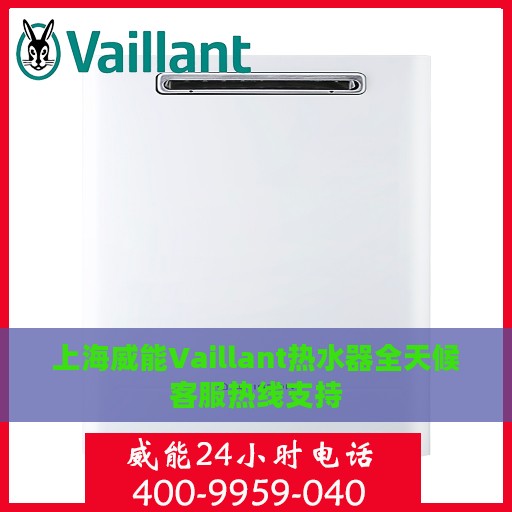 上海威能Vaillant热水器全天候客服热线支持