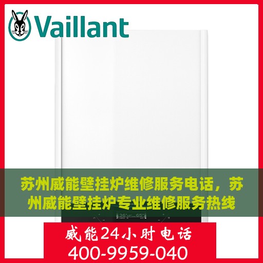 苏州威能壁挂炉维修服务电话，苏州威能壁挂炉专业维修服务热线