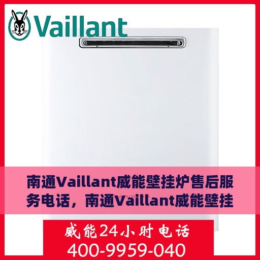 南通Vaillant威能壁挂炉售后服务电话，南通Vaillant威能壁挂炉售后维修服务热线