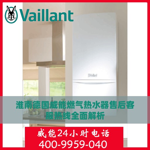 淮南德国威能燃气热水器售后客服热线全面解析