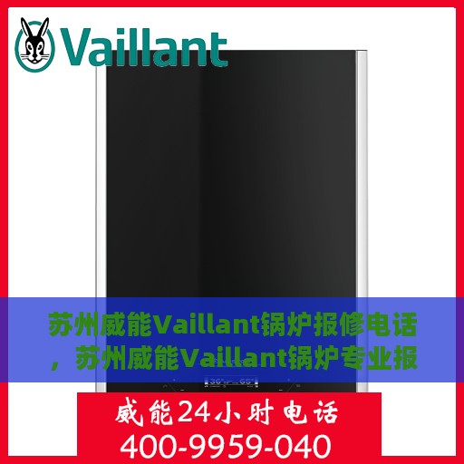 苏州威能Vaillant锅炉报修电话，苏州威能Vaillant锅炉专业报修热线及服务中心电话