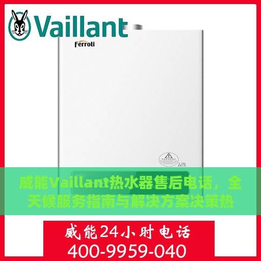 威能Vaillant热水器售后电话，全天候服务指南与解决方案决策热线