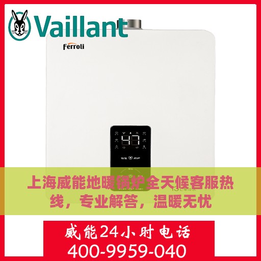 上海威能地暖锅炉全天候客服热线，专业解答，温暖无忧