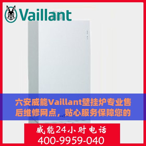 六安威能Vaillant壁挂炉专业售后维修网点，贴心服务保障您的温暖生活