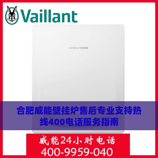 合肥威能壁挂炉售后专业支持热线400电话服务指南