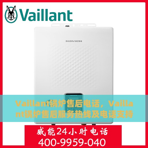 Vaillant锅炉售后电话，Vaillant锅炉售后服务热线及电话支持指南