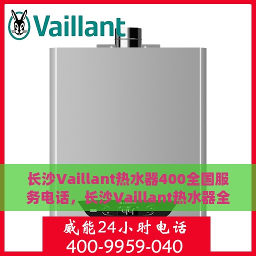 长沙Vaillant热水器400全国服务电话，长沙Vaillant热水器全国服务热线400专业售后支持