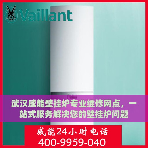 武汉威能壁挂炉专业维修网点，一站式服务解决您的壁挂炉问题
