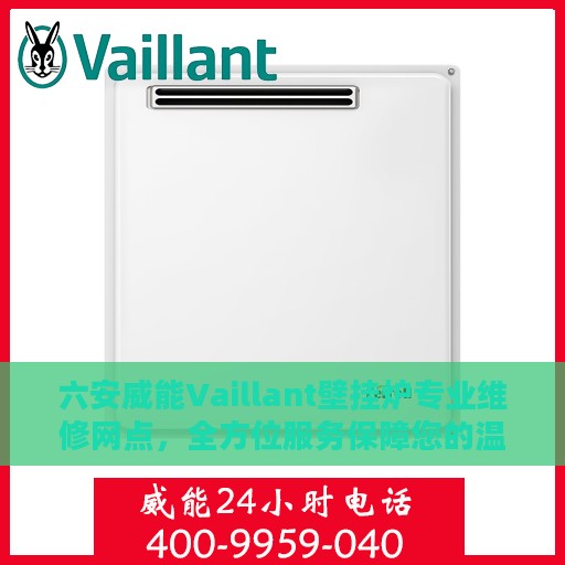 六安威能Vaillant壁挂炉专业维修网点，全方位服务保障您的温暖生活