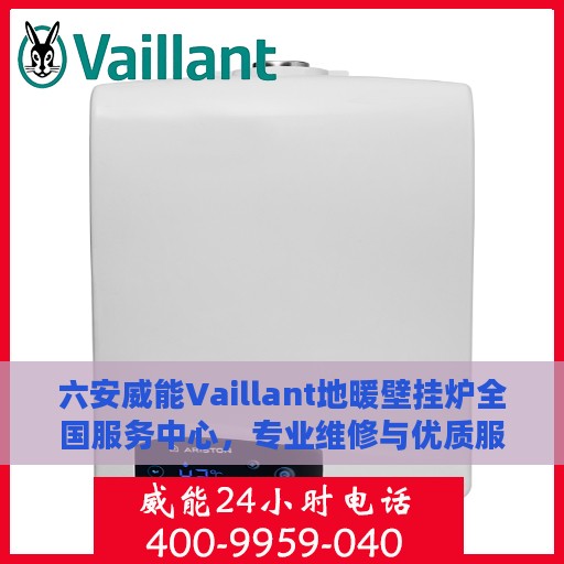 六安威能Vaillant地暖壁挂炉全国服务中心，专业维修与优质服务并行