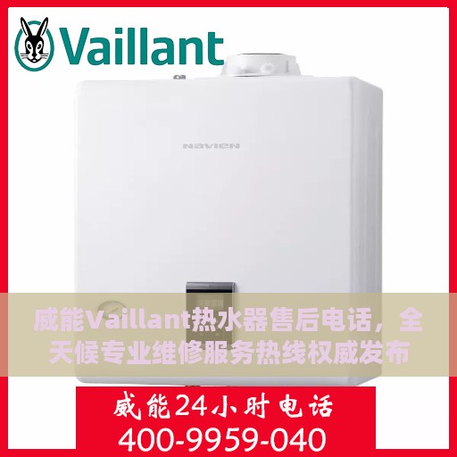 威能Vaillant热水器售后电话，全天候专业维修服务热线权威发布