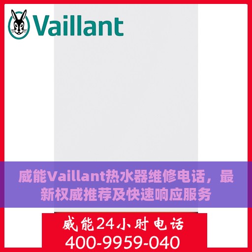 威能Vaillant热水器维修电话，最新权威推荐及快速响应服务
