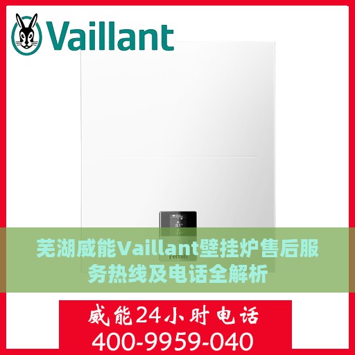 芜湖威能Vaillant壁挂炉售后服务热线及电话全解析