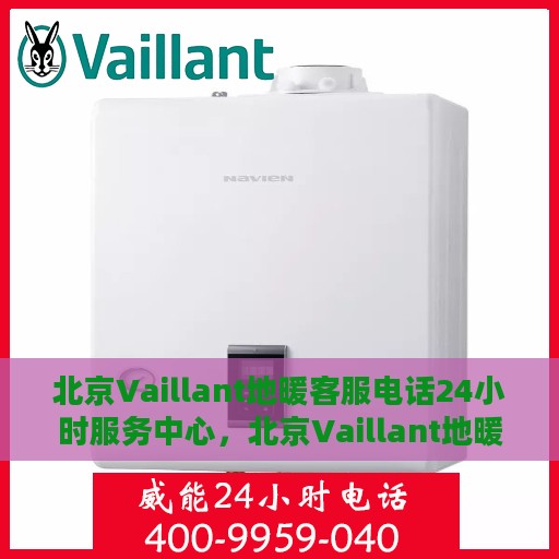 北京Vaillant地暖客服电话24小时服务中心，北京Vaillant地暖全天候客服热线，专业快速响应，暖心服务不打烊